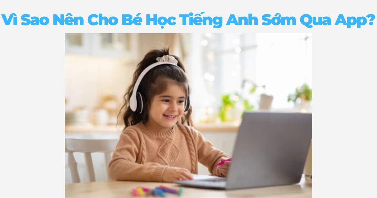 Vì Sao Nên Cho Bé Học Tiếng Anh Sớm Qua App?