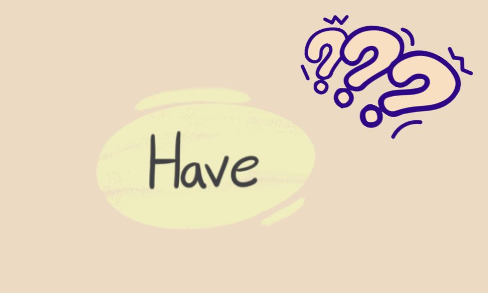 Cấu trúc have trong tiếng Anh được dùng để diễn đạt nhiều ý nghĩa khác nhau.
