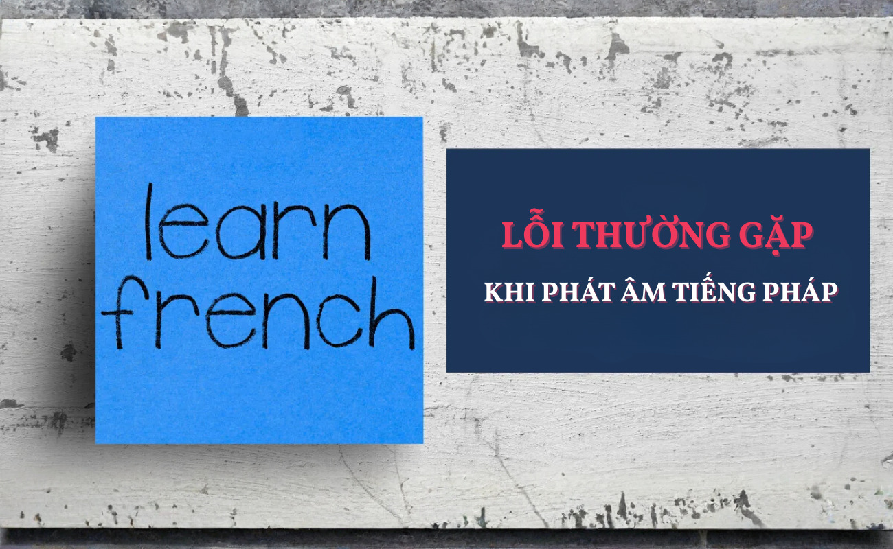 Những lỗi thường gặp khi phát âm tiếng Pháp