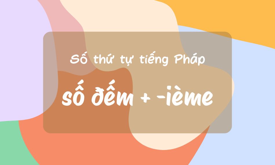 Thêm -ième vào số đếm là có thể viết số thứ tự dễ dàng.