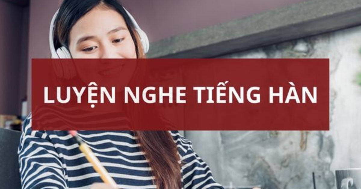 Kỹ Năng Nghe Học Tiếng Hàn Cho Người Mới Bắt Đầu